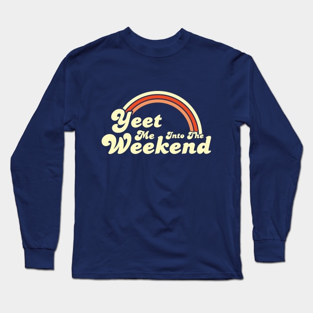 Yeet Me Into The Weekend Long Sleeve T-Shirt by Justsmilestupid